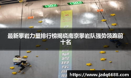 最新攀岩力量排行榜揭晓南京攀岩队强势领跑前十名